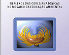 Reflexos das Cores Amazônicas no Mosaico da Educação Ambiental